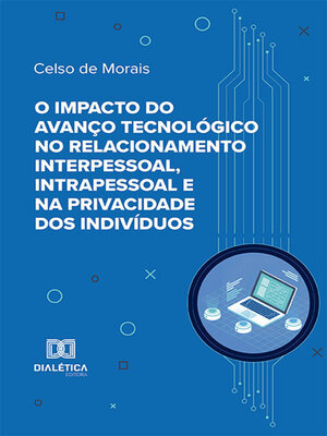 cover image of O impacto do avanço tecnológico no relacionamento interpessoal, intrapessoal e na privacidade dos indivíduos